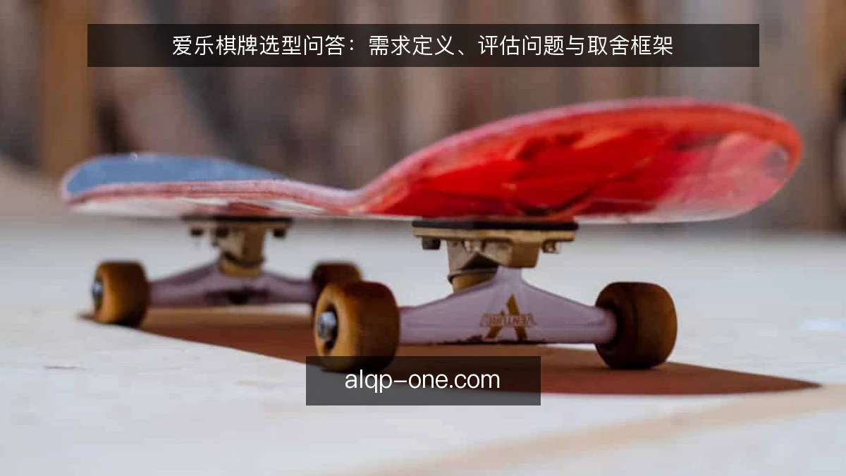 爱乐棋牌选型问答：需求定义、评估问题与取舍框架